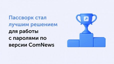 Архитектура безопасности Пассворка получила высшие оценки от экспертов ComNews